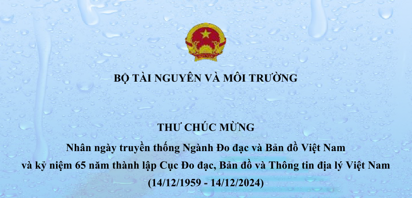 Thư Chúc mừng của Bộ trưởng Bộ TN&MT: Nhân ngày truyền thống Ngành Đo đạc và Bản đồ Việt Nam  và kỷ niệm 65 năm thành lập Cục Đo đạc, Bản đồ và Thông tin địa lý Việt Nam (14/12/1959 - 14/12/2024)